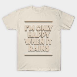 I'm Only Happy When It Rains - Typographic Design T-Shirt